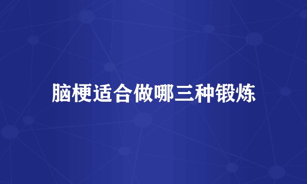 脑梗适合做哪三种锻炼