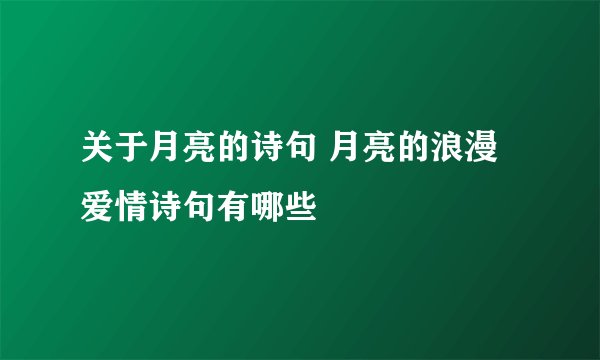关于月亮的诗句 月亮的浪漫爱情诗句有哪些