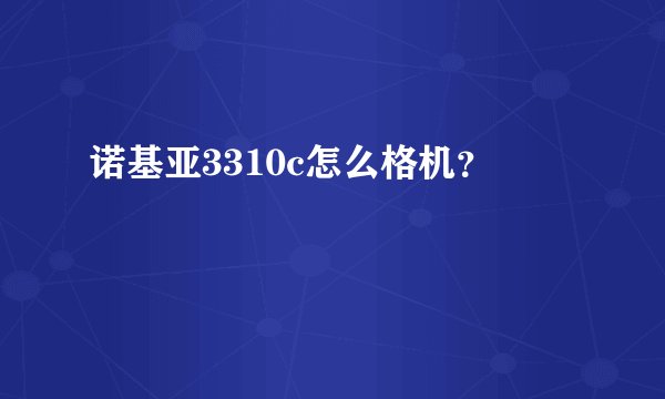 诺基亚3310c怎么格机？