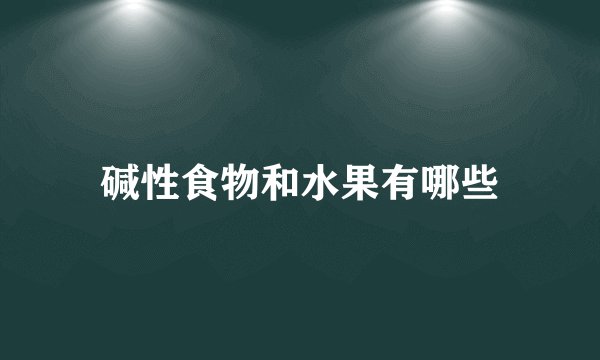 碱性食物和水果有哪些
