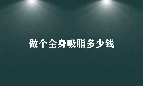 做个全身吸脂多少钱