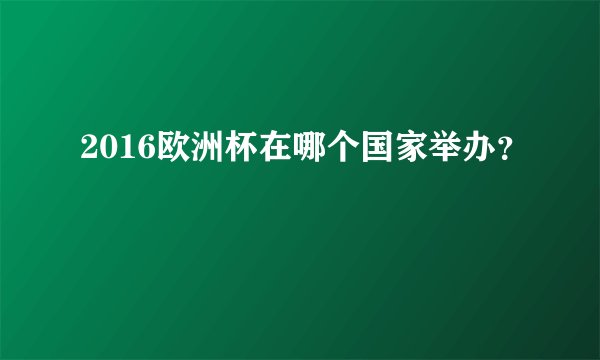 2016欧洲杯在哪个国家举办？