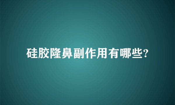 硅胶隆鼻副作用有哪些?