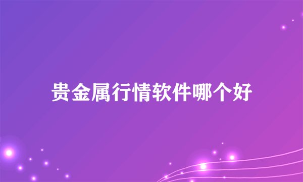贵金属行情软件哪个好