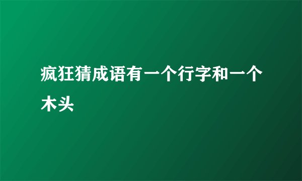 疯狂猜成语有一个行字和一个木头