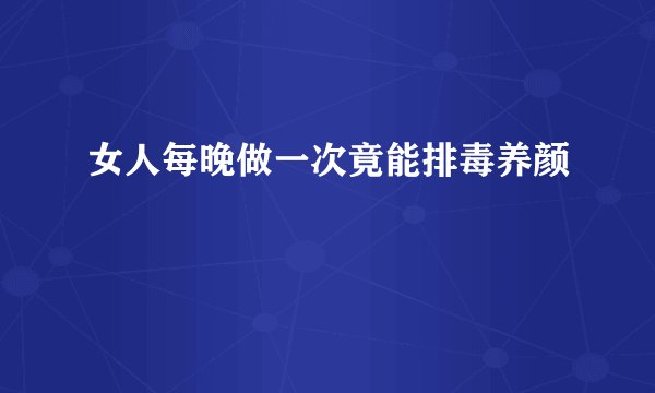 女人每晚做一次竟能排毒养颜