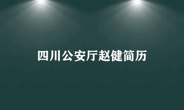 四川公安厅赵健简历