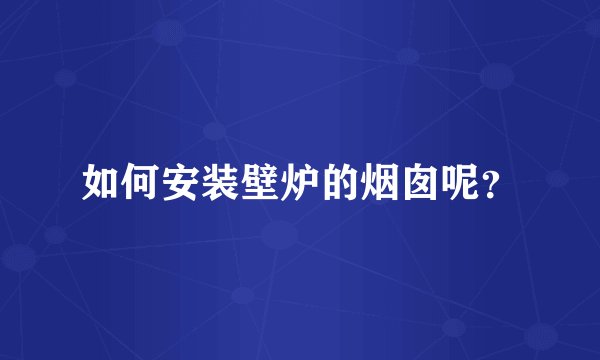 如何安装壁炉的烟囱呢?