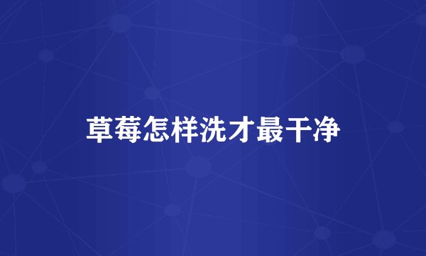 草莓怎样洗才最干净