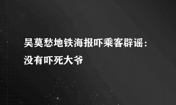 吴莫愁地铁海报吓乘客辟谣:没有吓死大爷