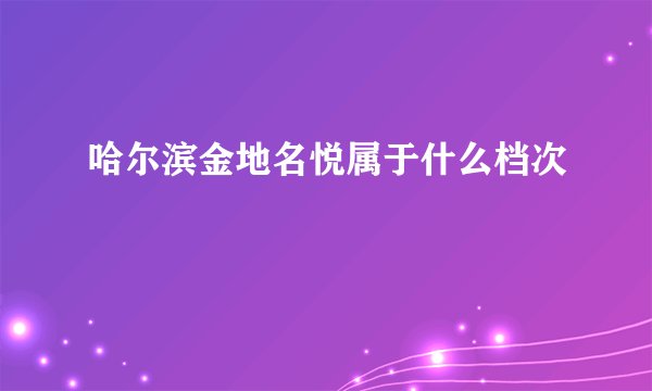 哈尔滨金地名悦属于什么档次