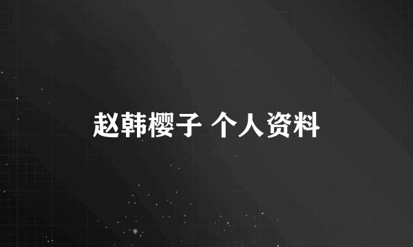 赵韩樱子 个人资料