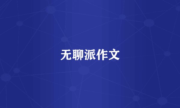 无聊派作文
