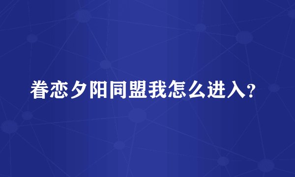 眷恋夕阳同盟我怎么进入？