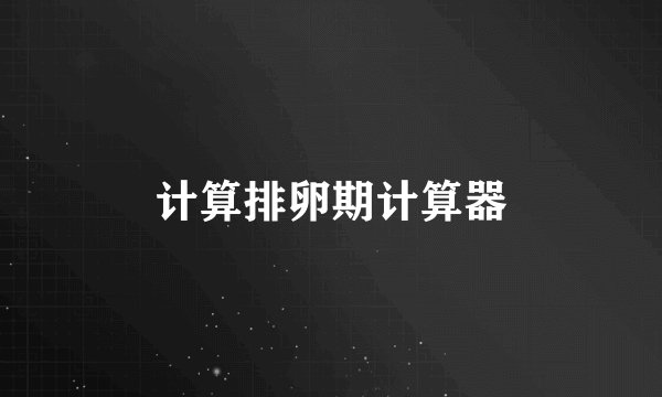 计算排卵期计算器