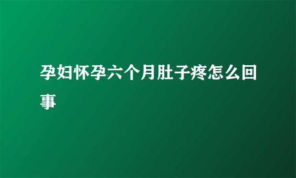 孕妇怀孕六个月肚子疼怎么回事