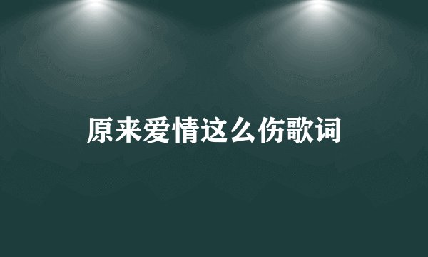 原来爱情这么伤歌词