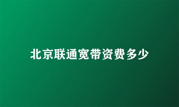 北京联通宽带资费多少