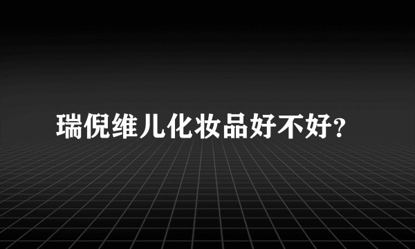 瑞倪维儿化妆品好不好?