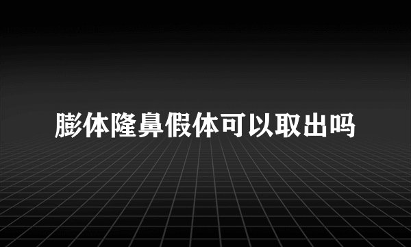 膨体隆鼻假体可以取出吗