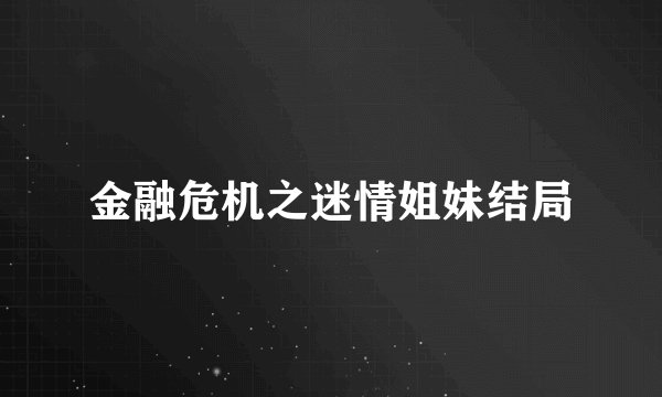金融危机之迷情姐妹结局