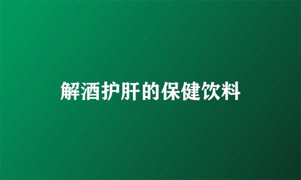 解酒护肝的保健饮料