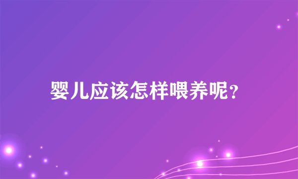 婴儿应该怎样喂养呢？