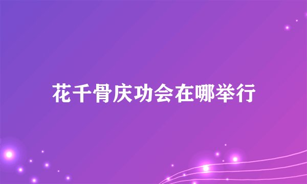 花千骨庆功会在哪举行