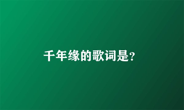 千年缘的歌词是？