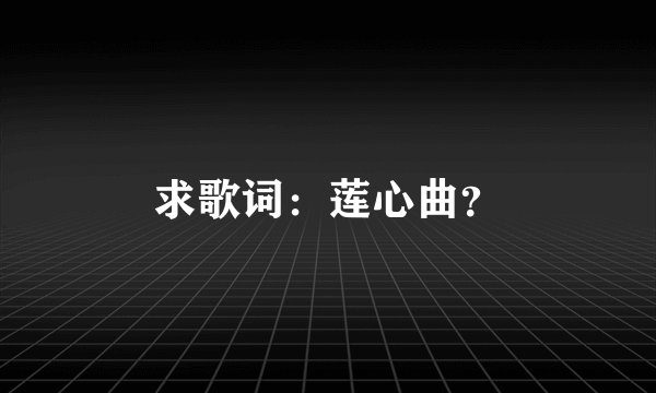 求歌词：莲心曲？