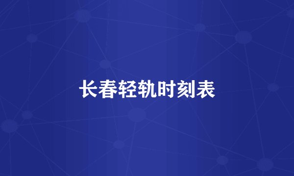 长春轻轨时刻表