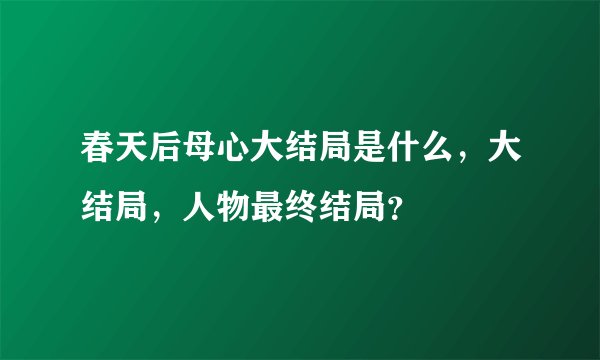 春天后母心大结局是什么，大结局，人物最终结局？