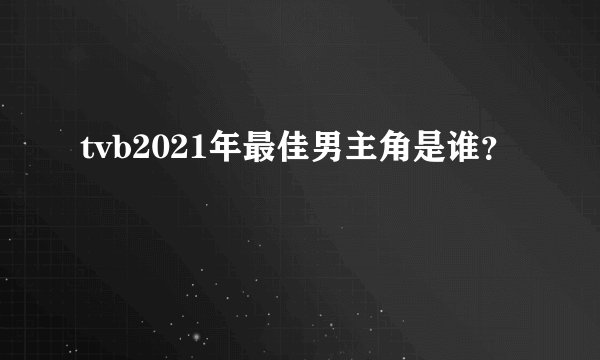 tvb2021年最佳男主角是谁?