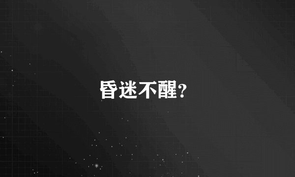 昏迷不醒？
