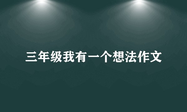 三年级我有一个想法作文