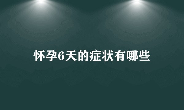 怀孕6天的症状有哪些