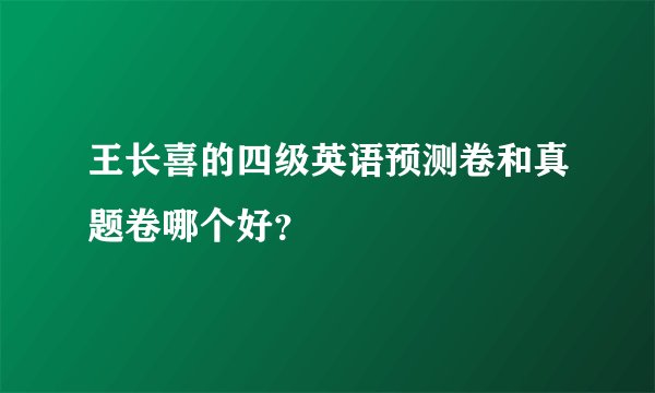 王长喜的四级英语预测卷和真题卷哪个好？