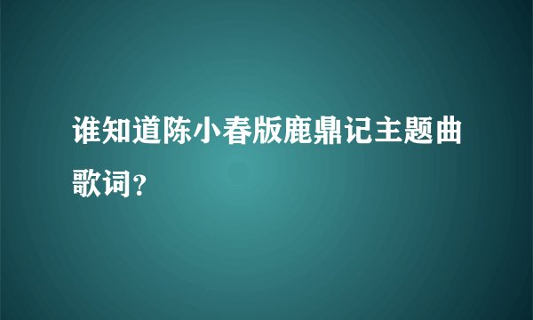 谁知道陈小春版鹿鼎记主题曲歌词?