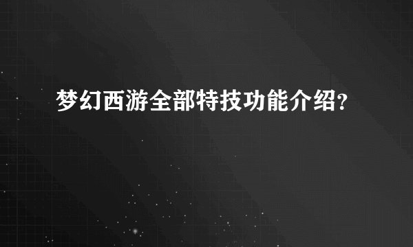 梦幻西游全部特技功能介绍？