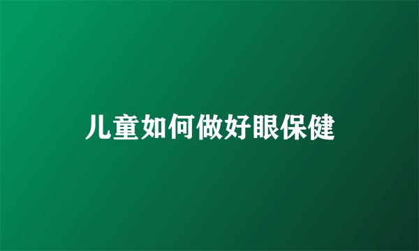 儿童如何做好眼保健