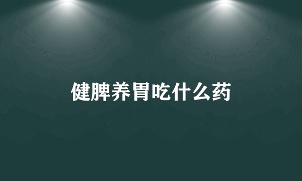 健脾养胃吃什么药