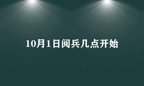 10月1日阅兵几点开始