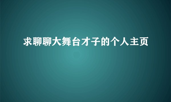 求聊聊大舞台才子的个人主页