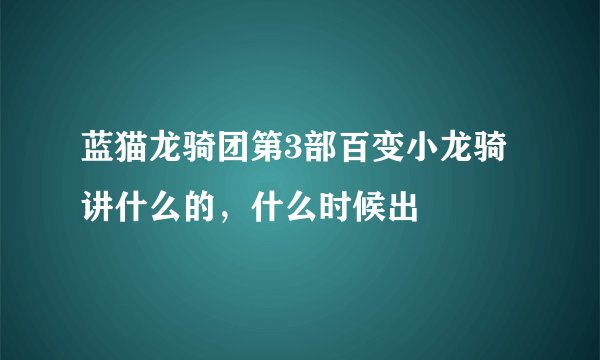 蓝猫龙骑团第3部百变小龙骑讲什么的，什么时候出