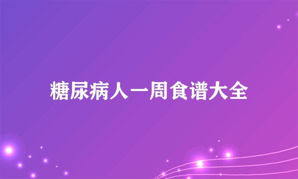 糖尿病人一周食谱大全