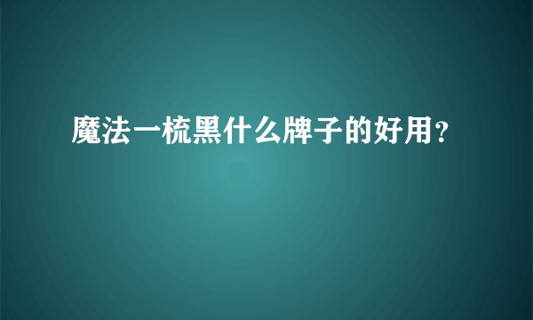 魔法一梳黑什么牌子的好用？