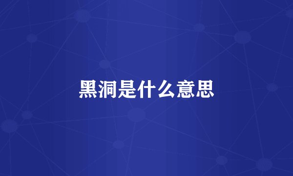 黑洞是什么意思