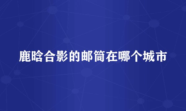 鹿晗合影的邮筒在哪个城市