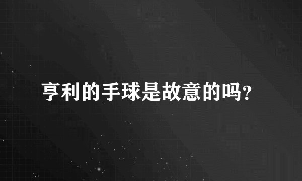 亨利的手球是故意的吗？
