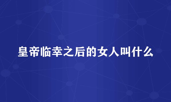 皇帝临幸之后的女人叫什么